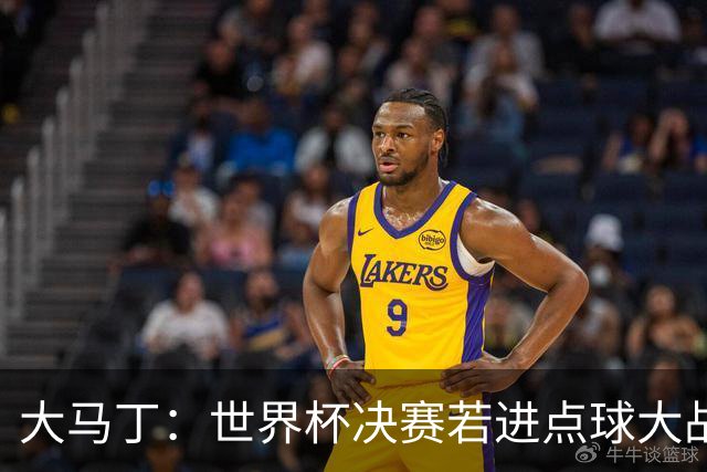 大马丁：世界杯决赛若进点球大战我们必赢；决赛阴谋论很荒谬